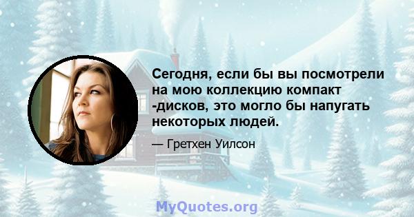 Сегодня, если бы вы посмотрели на мою коллекцию компакт -дисков, это могло бы напугать некоторых людей.