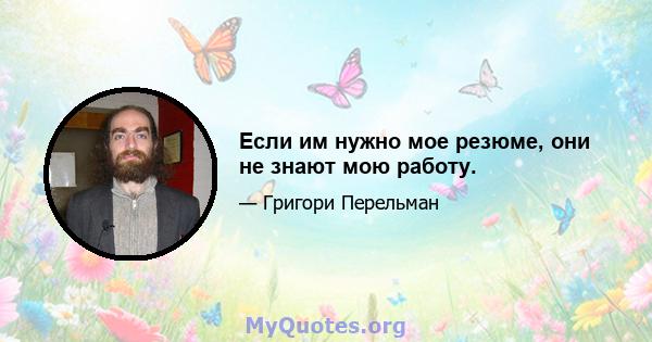 Если им нужно мое резюме, они не знают мою работу.