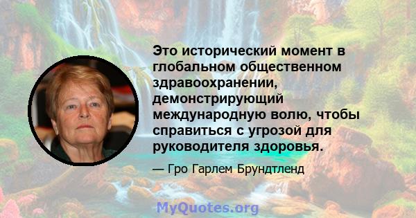 Это исторический момент в глобальном общественном здравоохранении, демонстрирующий международную волю, чтобы справиться с угрозой для руководителя здоровья.