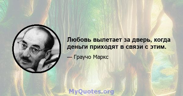 Любовь вылетает за дверь, когда деньги приходят в связи с этим.