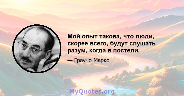 Мой опыт такова, что люди, скорее всего, будут слушать разум, когда в постели.