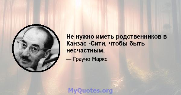 Не нужно иметь родственников в Канзас -Сити, чтобы быть несчастным.