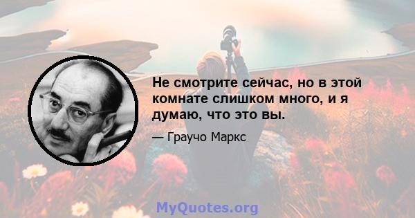 Не смотрите сейчас, но в этой комнате слишком много, и я думаю, что это вы.