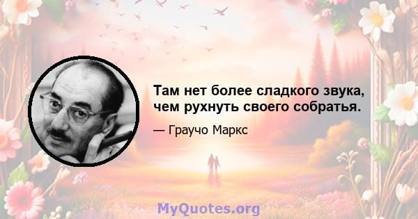 Там нет более сладкого звука, чем рухнуть своего собратья.