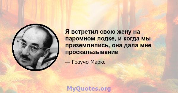 Я встретил свою жену на паромном лодке, и когда мы приземлились, она дала мне проскальзывание