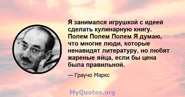 Я занимался игрушкой с идеей сделать кулинарную книгу. Полем Полем Полем Я думаю, что многие люди, которые ненавидят литературу, но любят жареные яйца, если бы цена была правильной.