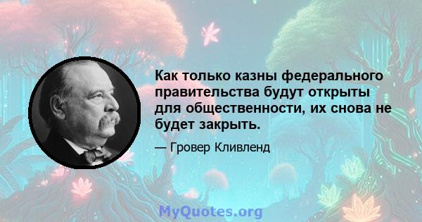 Как только казны федерального правительства будут открыты для общественности, их снова не будет закрыть.