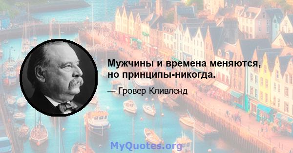 Мужчины и времена меняются, но принципы-никогда.