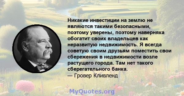 Никакие инвестиции на землю не являются такими безопасными, поэтому уверены, поэтому наверняка обогатит своих владельцев как неразвитую недвижимость. Я всегда советую своим друзьям поместить свои сбережения в