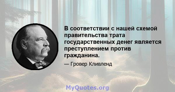 В соответствии с нашей схемой правительства трата государственных денег является преступлением против гражданина.