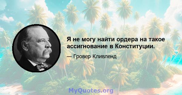 Я не могу найти ордера на такое ассигнование в Конституции.