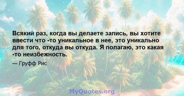 Всякий раз, когда вы делаете запись, вы хотите ввести что -то уникальное в нее, это уникально для того, откуда вы откуда. Я полагаю, это какая -то неизбежность.