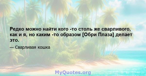 Редко можно найти кого -то столь же сварливого, как и я, но каким -то образом [Обри Плаза] делает это.