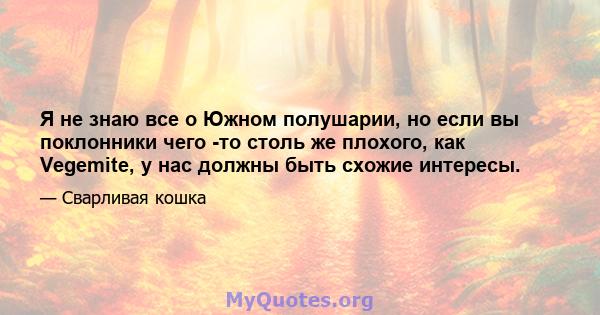 Я не знаю все о Южном полушарии, но если вы поклонники чего -то столь же плохого, как Vegemite, у нас должны быть схожие интересы.