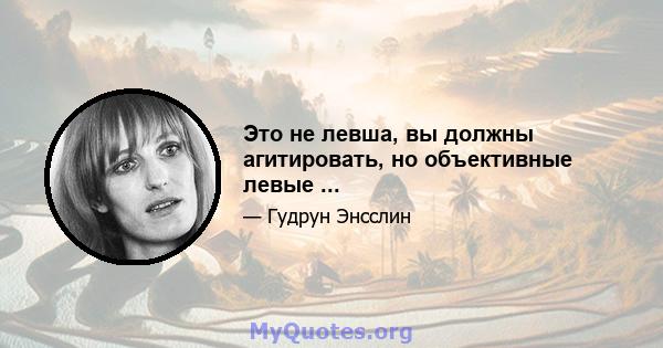 Это не левша, вы должны агитировать, но объективные левые ...