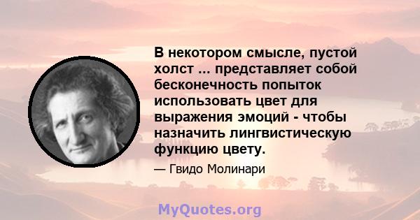 В некотором смысле, пустой холст ... представляет собой бесконечность попыток использовать цвет для выражения эмоций - чтобы назначить лингвистическую функцию цвету.