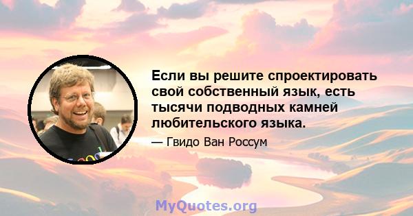 Если вы решите спроектировать свой собственный язык, есть тысячи подводных камней любительского языка.