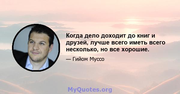 Когда дело доходит до книг и друзей, лучше всего иметь всего несколько, но все хорошие.