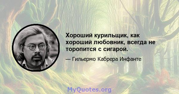 Хороший курильщик, как хороший любовник, всегда не торопится с сигарой.