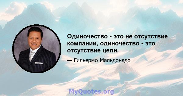 Одиночество - это не отсутствие компании, одиночество - это отсутствие цели.