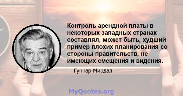 Контроль арендной платы в некоторых западных странах составлял, может быть, худший пример плохих планирования со стороны правительств, не имеющих смещения и видения.