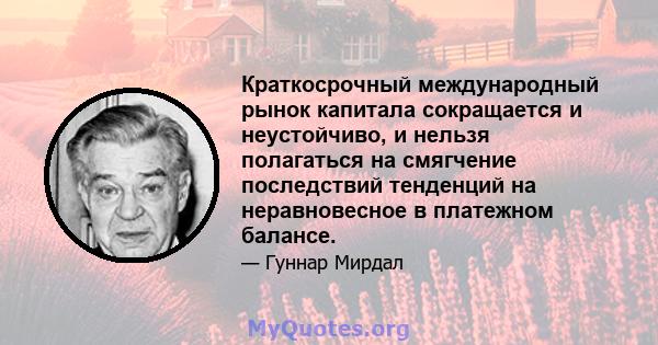 Краткосрочный международный рынок капитала сокращается и неустойчиво, и нельзя полагаться на смягчение последствий тенденций на неравновесное в платежном балансе.