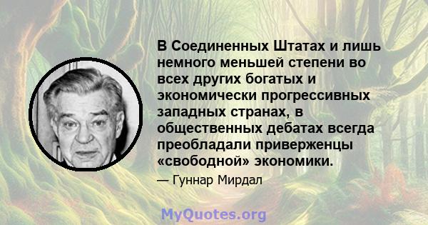 В Соединенных Штатах и ​​лишь немного меньшей степени во всех других богатых и экономически прогрессивных западных странах, в общественных дебатах всегда преобладали приверженцы «свободной» экономики.