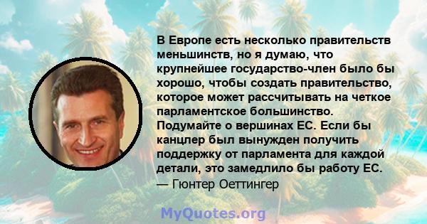 В Европе есть несколько правительств меньшинств, но я думаю, что крупнейшее государство-член было бы хорошо, чтобы создать правительство, которое может рассчитывать на четкое парламентское большинство. Подумайте о