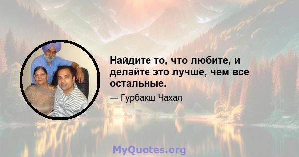 Найдите то, что любите, и делайте это лучше, чем все остальные.