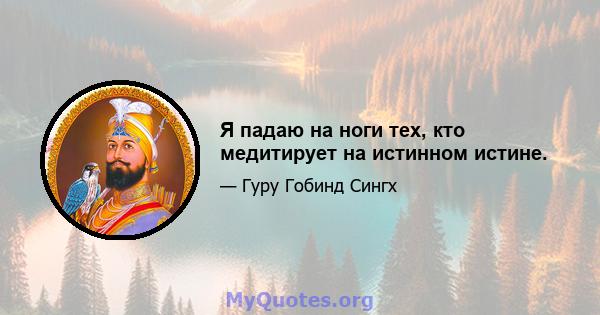 Я падаю на ноги тех, кто медитирует на истинном истине.