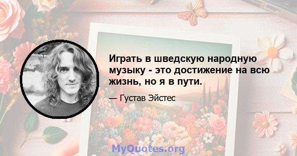 Играть в шведскую народную музыку - это достижение на всю жизнь, но я в пути.