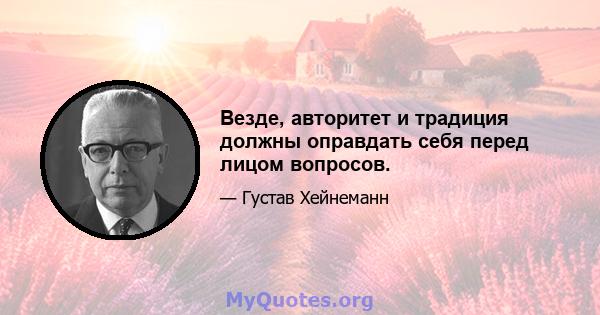 Везде, авторитет и традиция должны оправдать себя перед лицом вопросов.