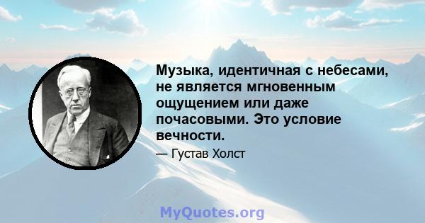 Музыка, идентичная с небесами, не является мгновенным ощущением или даже почасовыми. Это условие вечности.