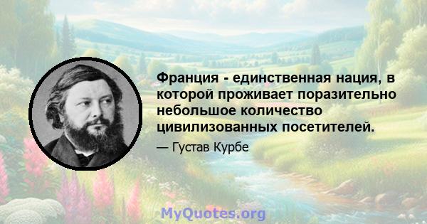 Франция - единственная нация, в которой проживает поразительно небольшое количество цивилизованных посетителей.