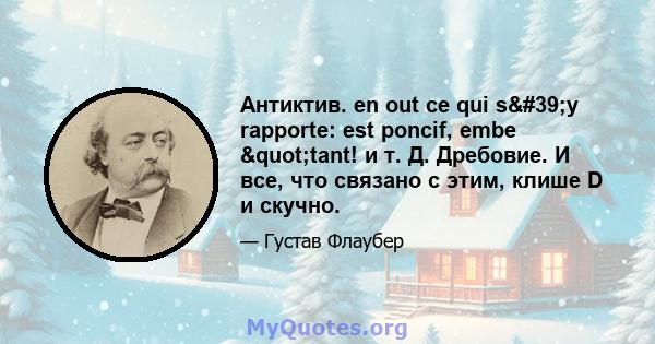 Антиктив. en out ce qui s'y rapporte: est poncif, embe "tant! и т. Д. Дребовие. И все, что связано с этим, клише D и скучно.