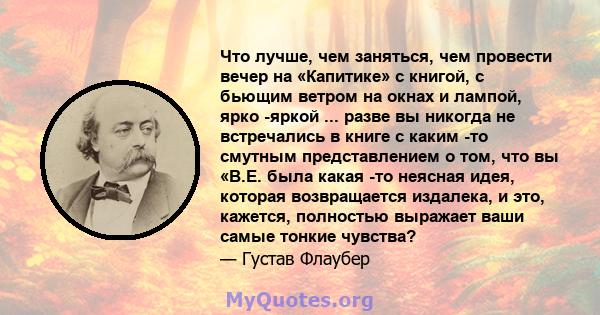 Что лучше, чем заняться, чем провести вечер на «Капитике» с книгой, с бьющим ветром на окнах и лампой, ярко -яркой ... разве вы никогда не встречались в книге с каким -то смутным представлением о том, что вы «В.Е. была