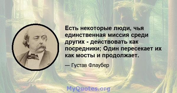 Есть некоторые люди, чья единственная миссия среди других - действовать как посредники; Один пересекает их как мосты и продолжает.