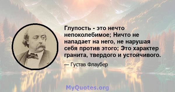 Глупость - это нечто непоколебимое; Ничто не нападает на него, не нарушая себя против этого; Это характер гранита, твердого и устойчивого.