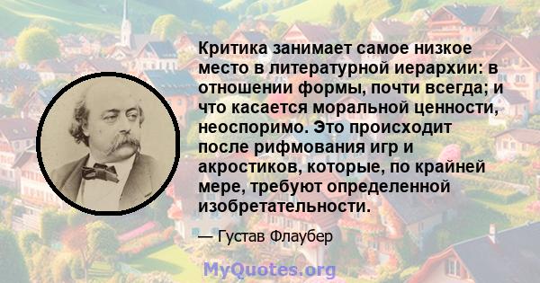 Критика занимает самое низкое место в литературной иерархии: в отношении формы, почти всегда; и что касается моральной ценности, неоспоримо. Это происходит после рифмования игр и акростиков, которые, по крайней мере,