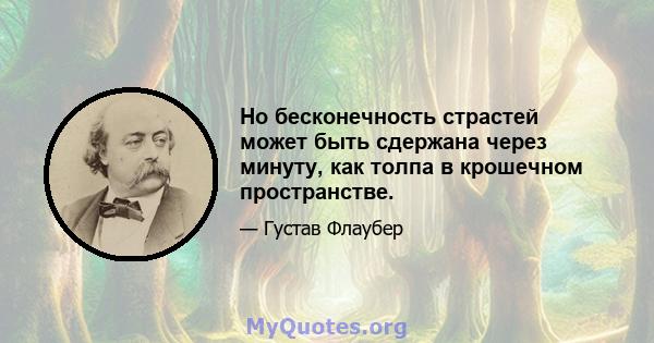 Но бесконечность страстей может быть сдержана через минуту, как толпа в крошечном пространстве.