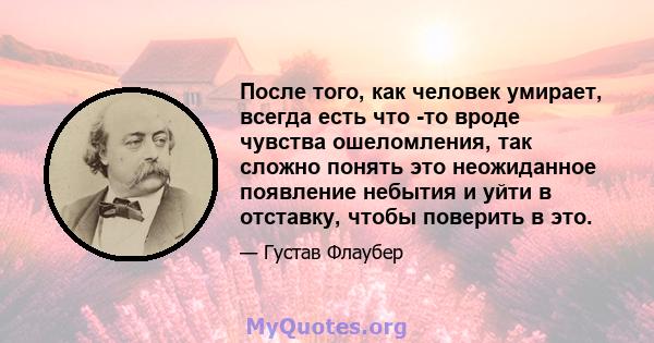 После того, как человек умирает, всегда есть что -то вроде чувства ошеломления, так сложно понять это неожиданное появление небытия и уйти в отставку, чтобы поверить в это.