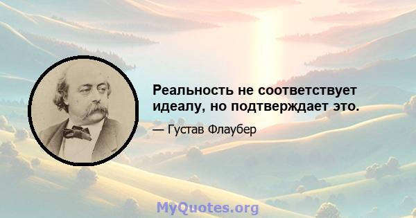 Реальность не соответствует идеалу, но подтверждает это.