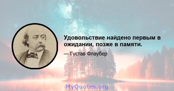 Удовольствие найдено первым в ожидании, позже в памяти.