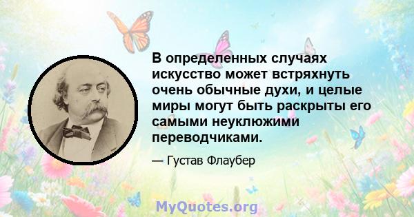 В определенных случаях искусство может встряхнуть очень обычные духи, и целые миры могут быть раскрыты его самыми неуклюжими переводчиками.