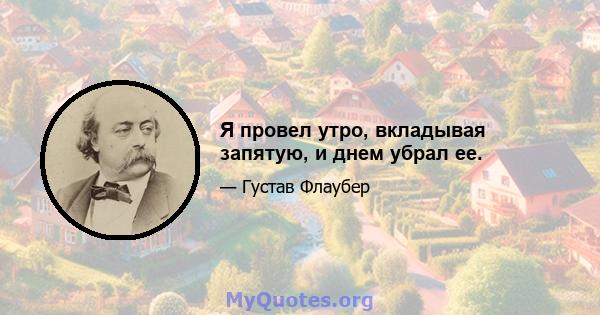 Я провел утро, вкладывая запятую, и днем ​​убрал ее.