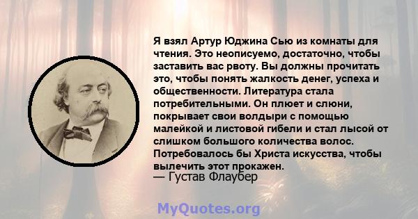 Я взял Артур Юджина Сью из комнаты для чтения. Это неописуемо, достаточно, чтобы заставить вас рвоту. Вы должны прочитать это, чтобы понять жалкость денег, успеха и общественности. Литература стала потребительными. Он