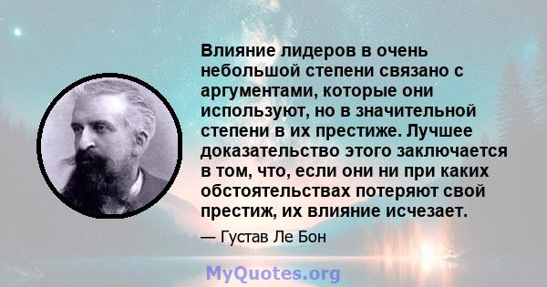 Влияние лидеров в очень небольшой степени связано с аргументами, которые они используют, но в значительной степени в их престиже. Лучшее доказательство этого заключается в том, что, если они ни при каких обстоятельствах 