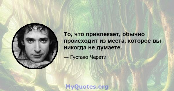 То, что привлекает, обычно происходит из места, которое вы никогда не думаете.