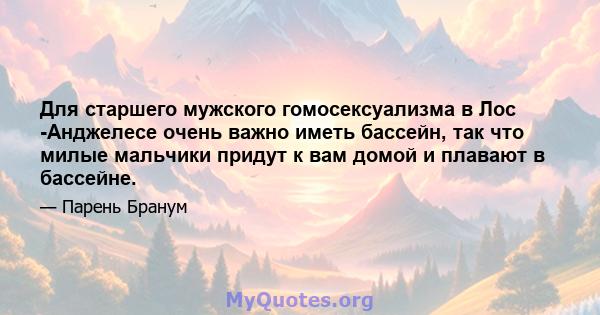 Для старшего мужского гомосексуализма в Лос -Анджелесе очень важно иметь бассейн, так что милые мальчики придут к вам домой и плавают в бассейне.