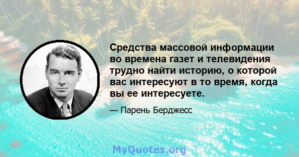 Средства массовой информации во времена газет и телевидения трудно найти историю, о которой вас интересуют в то время, когда вы ее интересуете.